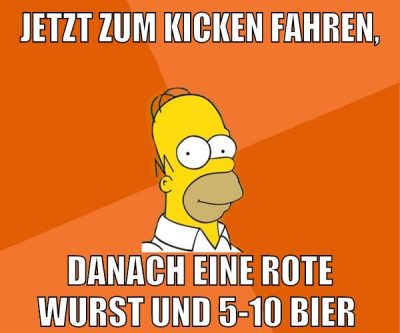 jetzt zum kicken fahren, danach eine rote wurst und 5-10 bier
