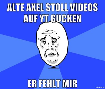 alte axel stoll videos auf yt gucken er fehlt mir