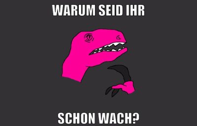 warum seid ihr schon wach?