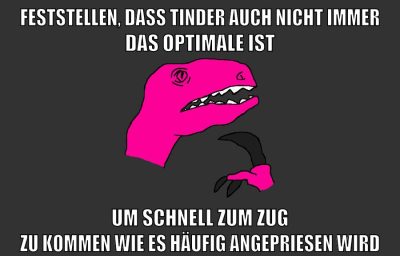 Feststellen, dass Tinder auch nicht IMMER das Optimale ist um schnell zum Zug zu kommen wie es häufig angepriesen wird