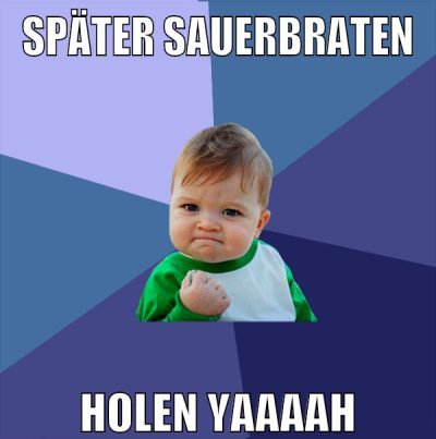 später sauerbraten holen yaaaah