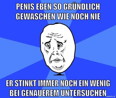 penis eben so gründlich gewaschen wie noch nie er stinkt immer noch ein wenig bei genauerem untersuchen