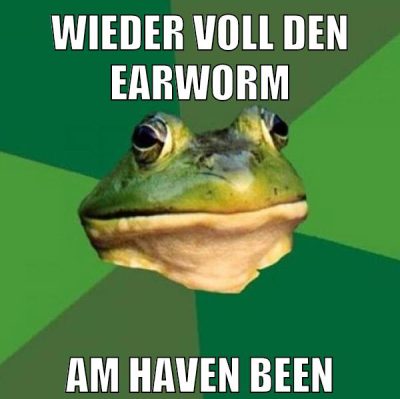 wieder voll den earworm am haven been