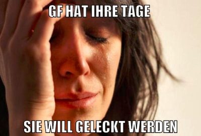 gf hat ihre tage sie will geleckt werden