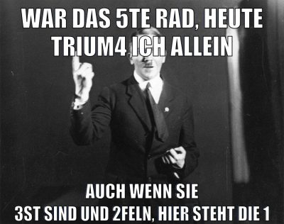 War das 5te Rad, heute trium4 ich allein Auch wenn sie 3st sind und 2feln, hier steht die 1