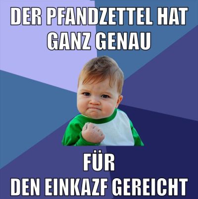 der pfandzettel hat ganz genau für den einkazf gereicht