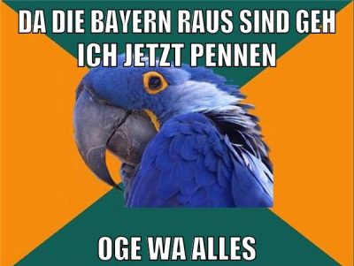 da die bayern raus sind geh ich jetzt pennen oge wa alles
