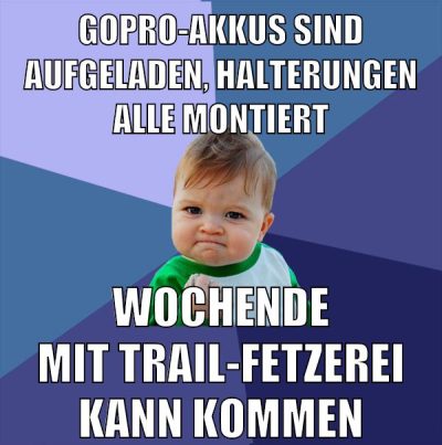 gopro-akkus sind aufgeladen, halterungen alle montiert wochende mit trail-fetzerei kann kommen