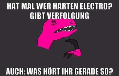 hat mal wer harten electro? gibt verfolgung auch: was hört ihr gerade so?