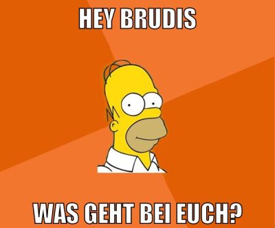 Hey Brudis Was geht bei euch?