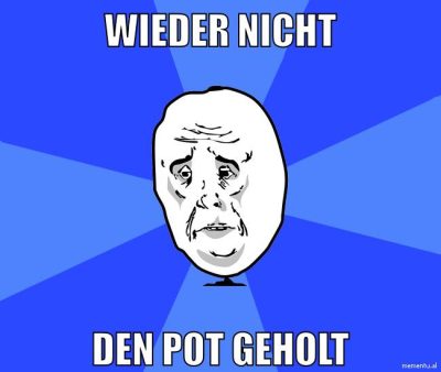 wieder nicht den pot geholt