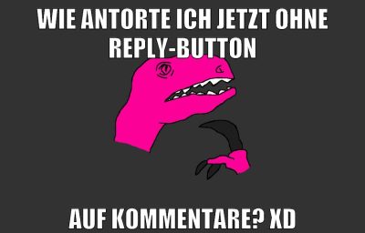 wie antorte ich jetzt ohne reply-button auf kommentare? xd