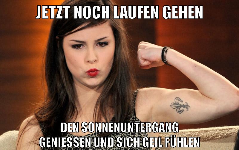 jetzt noch laufen gehen den sonnenuntergang genießen und sich geil fühlen