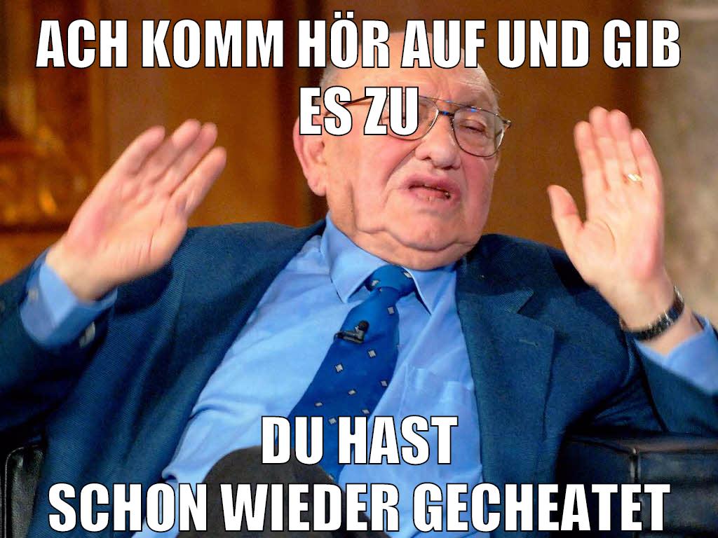 ach komm hör auf und gib es zu du hast schon wieder gecheatet