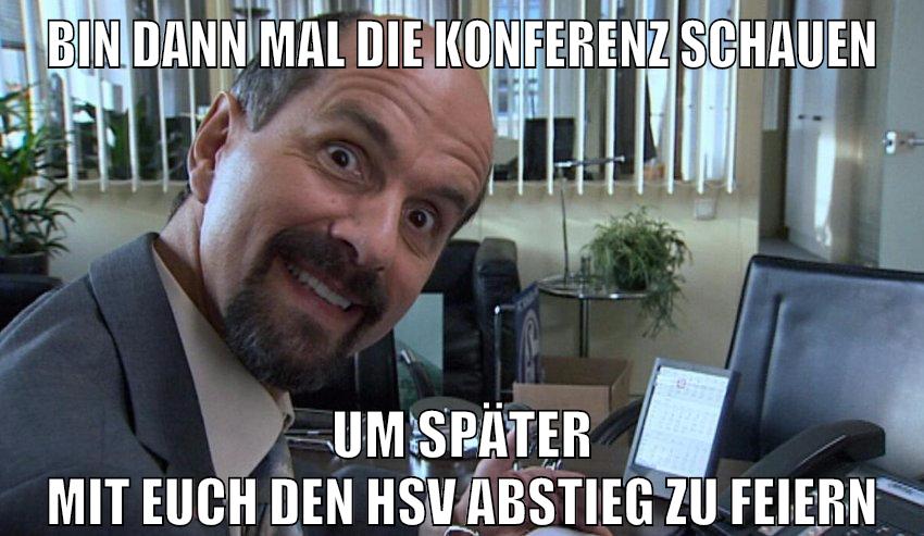 bin dann mal die konferenz schauen um später mit euch den hsv abstieg zu feiern