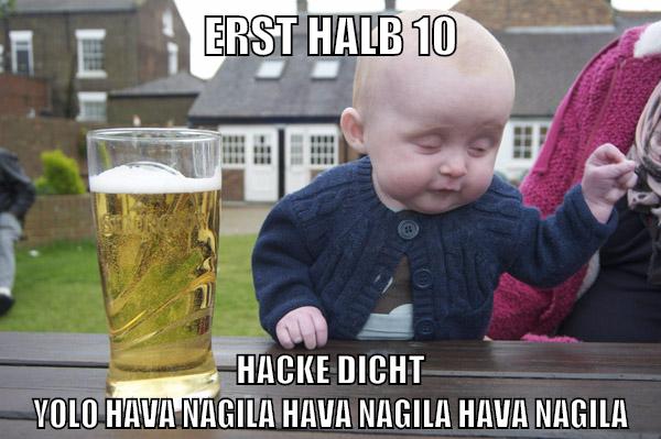 erst halb 10 hacke dicht yolo Hava Nagila Hava Nagila Hava Nagila