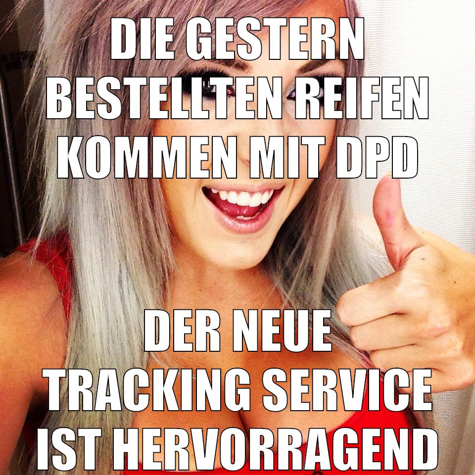 die gestern bestellten reifen kommen mit dpd der neue tracking service ist hervorragend