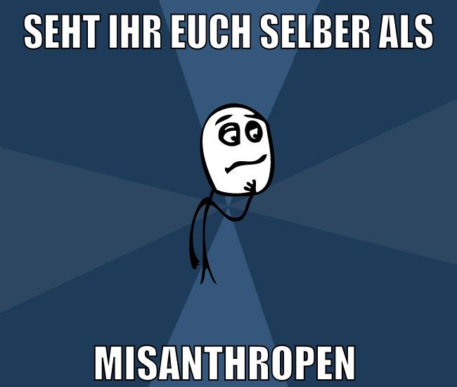 Seht ihr euch selber als Misanthropen