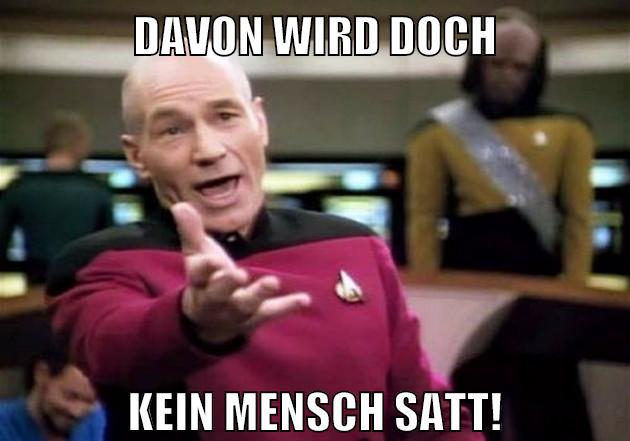 davon wird doch kein mensch satt!