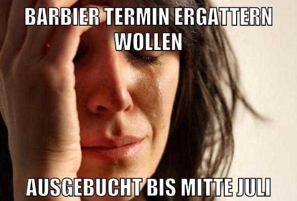 Barbier Termin ergattern wollen Ausgebucht bis Mitte Juli