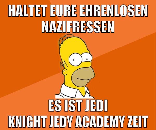 haltet eure ehrenlosen nazifressen es ist jedi knight jedy academy zeit