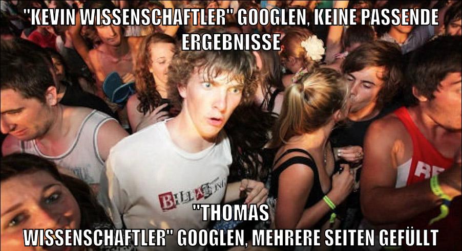 "Kevin Wissenschaftler" googlen, keine passende Ergebnisse "Thomas Wissenschaftler" googlen, mehrere Seiten gefüllt