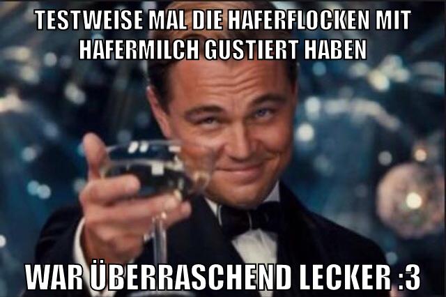 testweise mal die haferflocken mit hafermilch gustiert haben war überraschend lecker :3