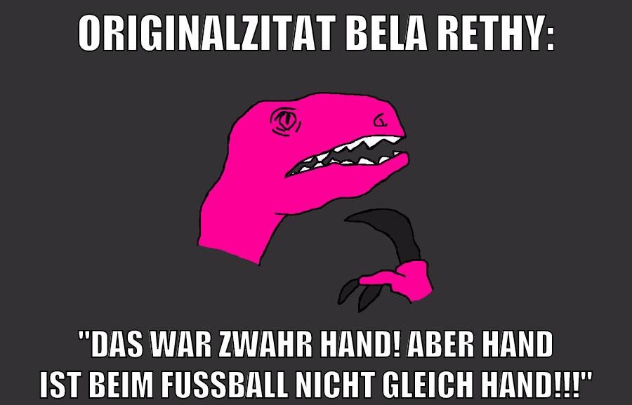 originalzitat bela rethy: "das war zwahr hand! aber hand ist beim fußball nicht gleich hand!!!"