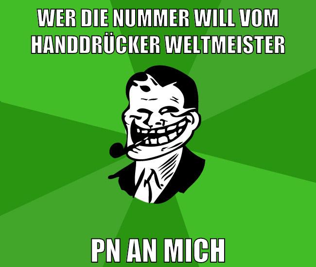 wer die nummer will vom handdrücker weltmeister pn an mich