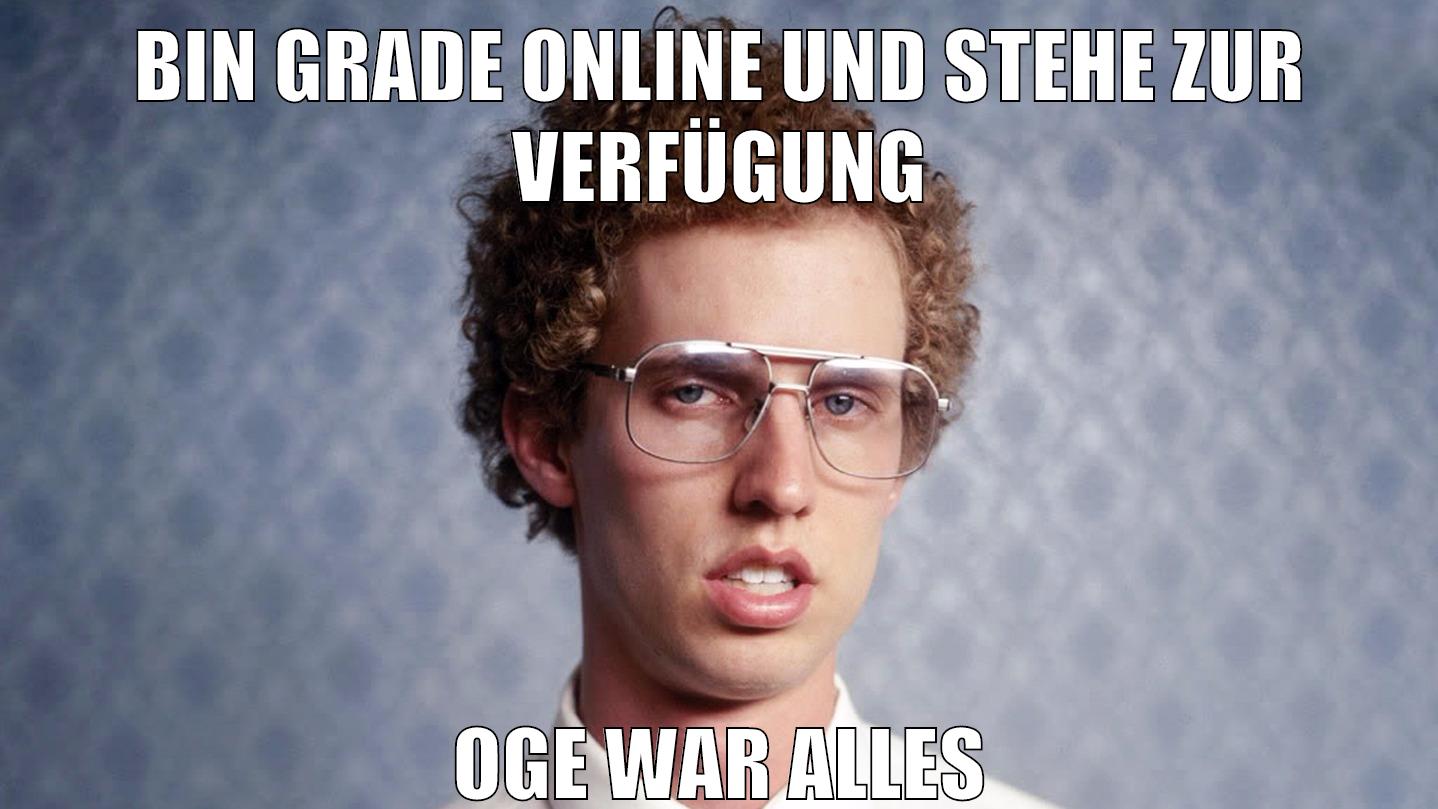 bin grade online und stehe zur verfügung oge war alles