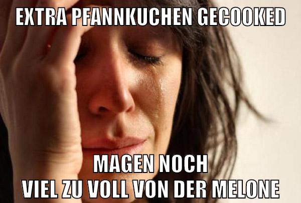extra pfannkuchen gecooked magen noch viel zu voll von der melone