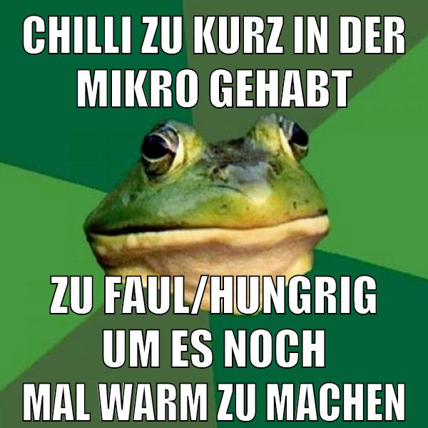CHILLI ZU KURZ IN DER MIKRO GEHABT ZU FAUL/hungrig um es noch mal warm zu machen
