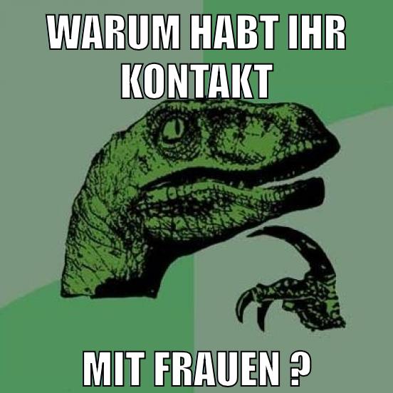 Warum habt ihr Kontakt mit Frauen ?