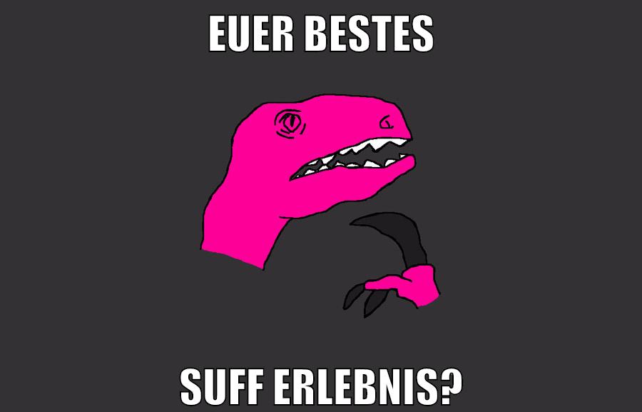 euer bestes suff erlebnis?