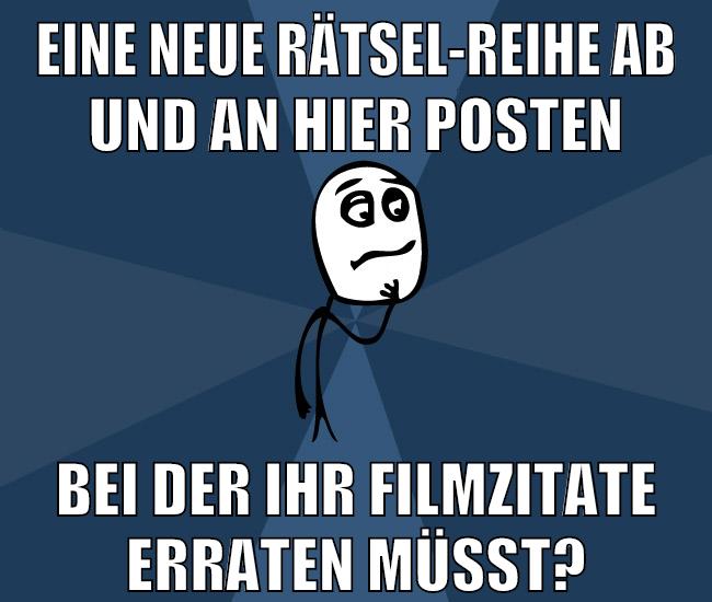 eine neue rätsel-reihe ab und an hier posten bei der ihr filmzitate erraten müsst?