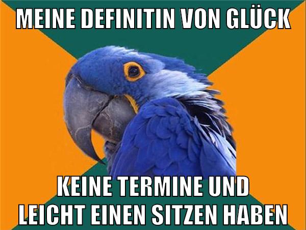meine definitin von glück keine termine und leicht einen sitzen haben