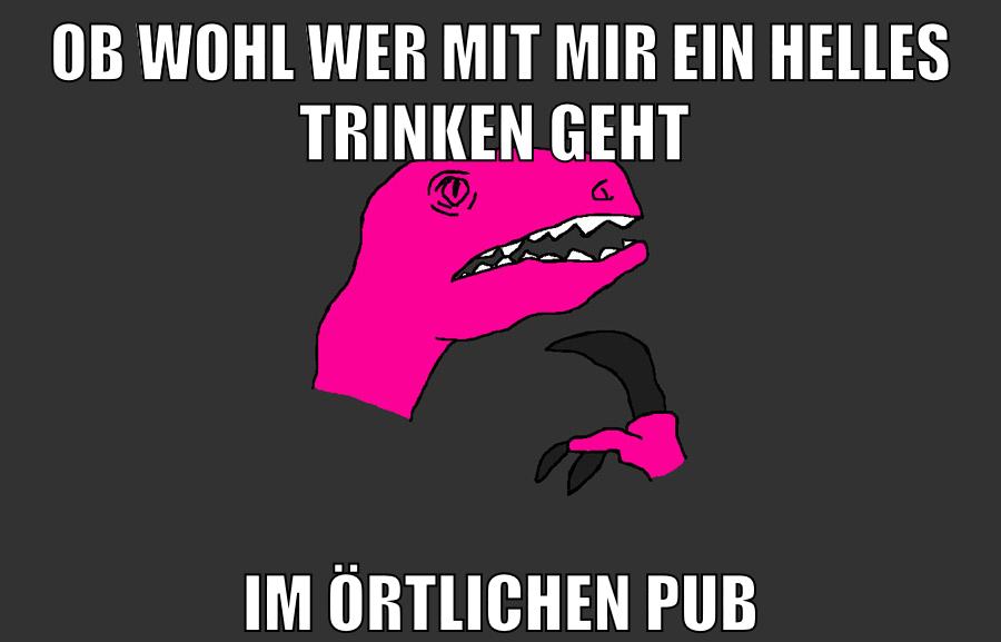 ob wohl wer mit mir ein helles trinken geht im örtlichen pub