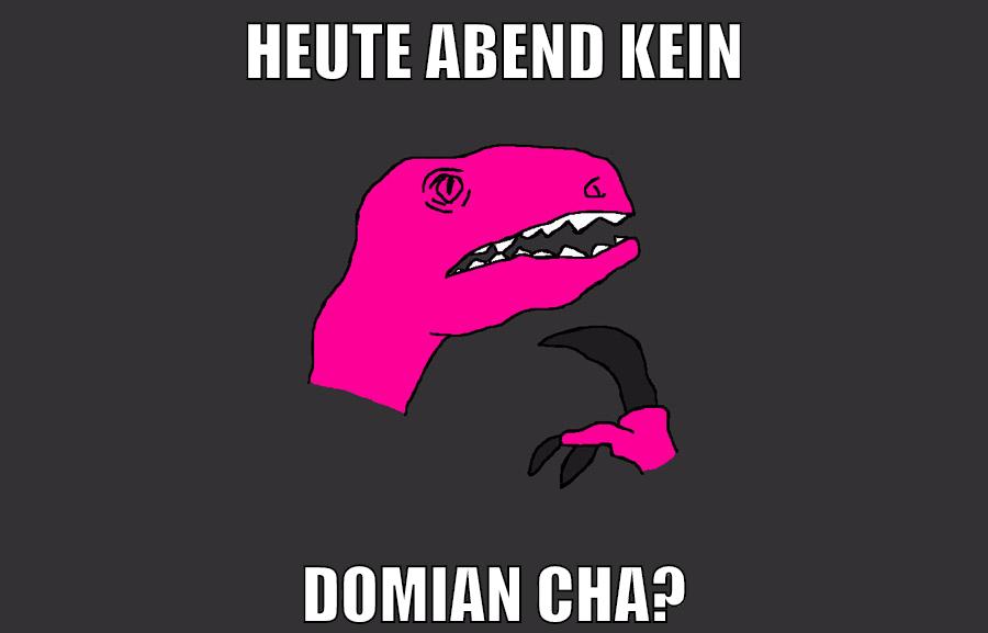 heute abend kein DOMIAN CHA?