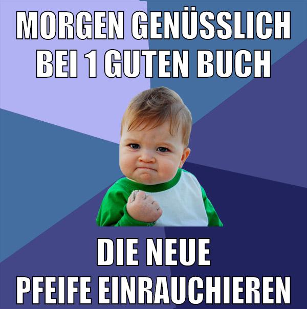 morgen genüßlich bei 1 guten buch die neue pfeife einrauchieren