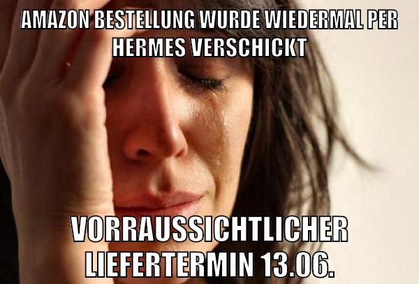 Amazon bestellung wurde wiedermal per hermes verschickt vorraussichtlicher liefertermin 13.06.