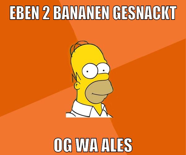 eben 2 bananen gesnackt og wa ales