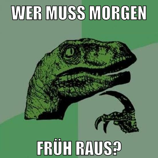 Wer muss morgen früh raus?
