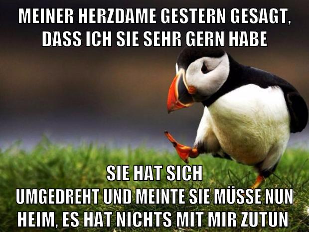 meiner herzdame gestern gesagt, dass ich sie sehr gern habe Sie hat sich umgedreht und meinte Sie müsse nun heim, es hat nichts mit mir zutun