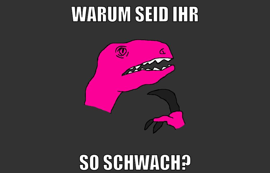 warum seid ihr so schwach?