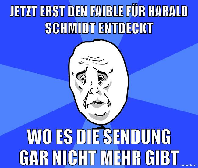jetzt erst den faible für harald schmidt entdeckt wo es die sendung gar nicht mehr gibt