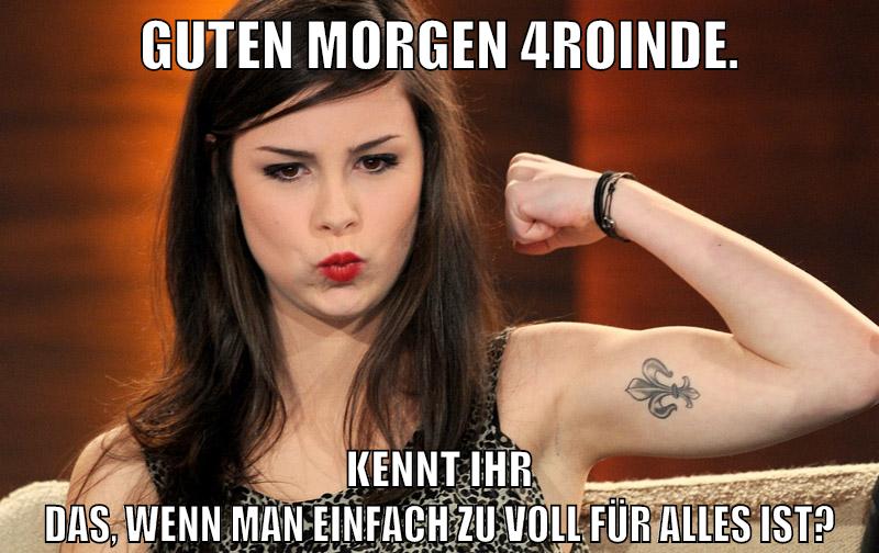Guten Morgen 4roinde. Kennt ihr das, wenn man einfach zu voll für alles ist?