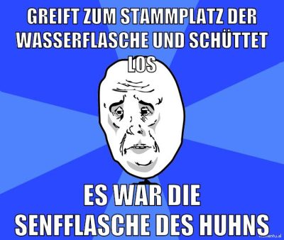 Greift zum Stammplatz der Wasserflasche und schüttet los Es war die Senfflasche des Huhns
