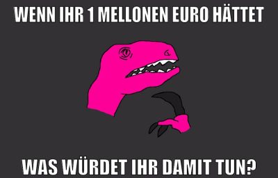 wenn ihr 1 mellonen euro hättet was würdet ihr damit tun?