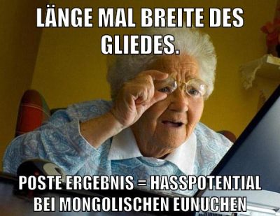 Länge mal Breite des Gliedes. poste Ergebnis = Hasspotential bei mongolischen Eunuchen