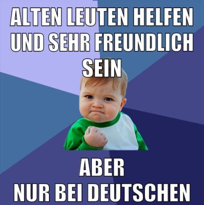 alten leuten helfen und sehr freundlich sein aber nur bei deutschen
